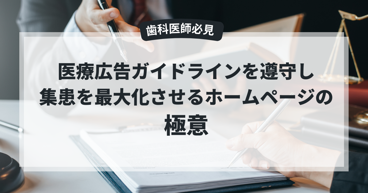 【歯科医師必見】医療広告ガイドラインを遵守しつつ集患を最大化させるホームページの極意